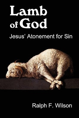 Lamb of God: Jesus' Atonement for Sin by Wilson, Ralph F.