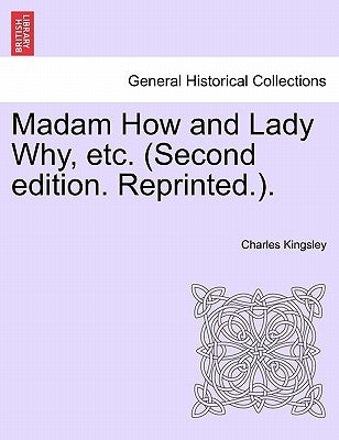 Madam How and Lady Why, Etc. (Second Edition. Reprinted.). by Kingsley, Charles