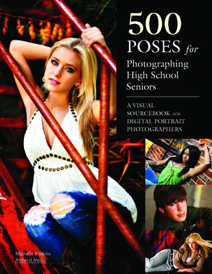 500 Poses for Photographing High School Seniors: A Visual Sourcebook for Digital Portrait Photographers by Perkins, Michelle