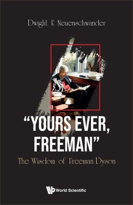 Yours Ever, Freeman: The Wisdom of Freeman Dyson by Neuenschwander, Dwight E.