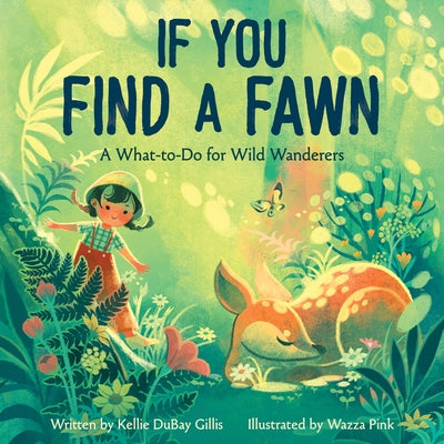 If You Find a Fawn: A What-To-Do for Wild Wanderers by Gillis, Kellie DuBay