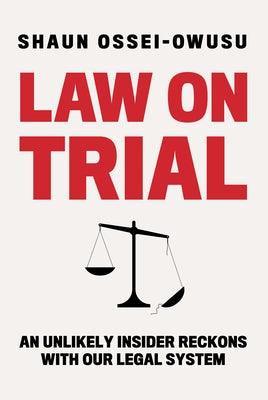 Law on Trial: An Unlikely Insider Reckons with Our Legal System by Ossei-Owusu, Shaun
