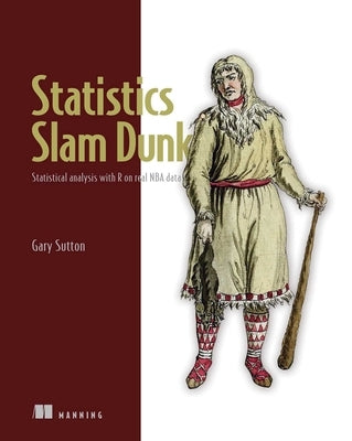 Statistics Slam Dunk: Statistical Analysis with R on Real NBA Data by Sutton, Gary