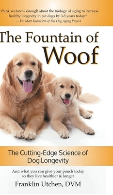 The Fountain of Woof: The Cutting-Edge Science of Dog Longevity by Utchen, Franklin