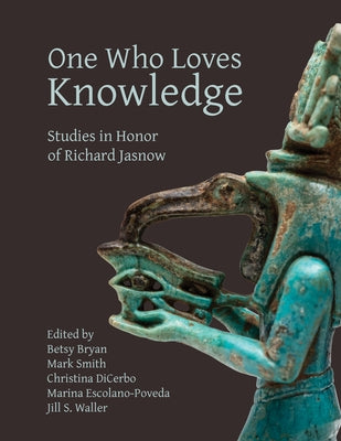 One Who Loves Knowledge: Studies in Honor of Richard Jasnow by Bryan, Betsy