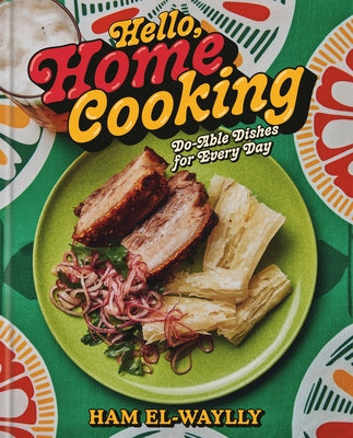 Hello, Home Cooking: Do-Able Dishes for Every Day: A Cookbook by El-Waylly, Ham