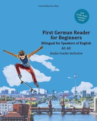 First German Reader for Beginners: Bilingual for Speakers of English A1 A2 by May, Lisa Katharina