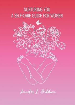 Nurturing You: A Self-Care Guide for Women by Baldwin, Jennifer L.