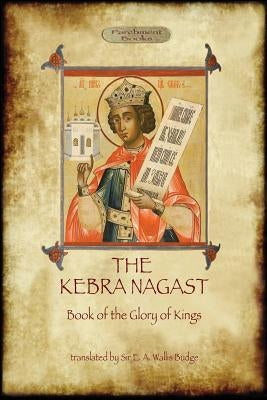 The Kebra Negast (the Book of the Glory of Kings), with 15 original illustrations (Aziloth Books) by Budge, E. a. Wallis