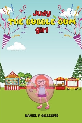 "The Adventures of Judy the Bubble Gum Girl": An original story by Gillespie, Daniel P.