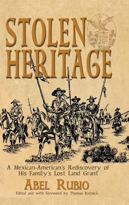 Stolen Heritage: A Mexican-American's Rediscovery of His Family's Lost Land Grant by Rubio, Abel G.