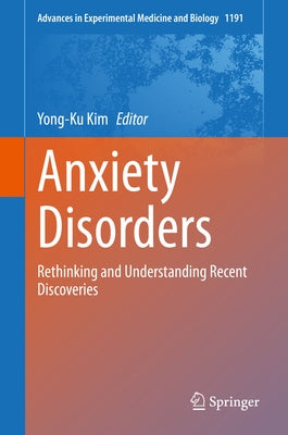 Anxiety Disorders: Rethinking and Understanding Recent Discoveries by Kim, Yong-Ku