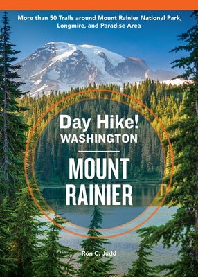 Day Hike Washington: Mount Rainier, 5th Edition: More Than 50 Trails Around Mount Rainier National Park, Longmire, and Paradise Area by Judd, Ron C.