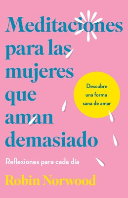 Meditaciones Para Las Mujeres Que Aman Demasiado / Daily Mediations for Women Wh O Lo Ve Too Much by Norwood, Robin