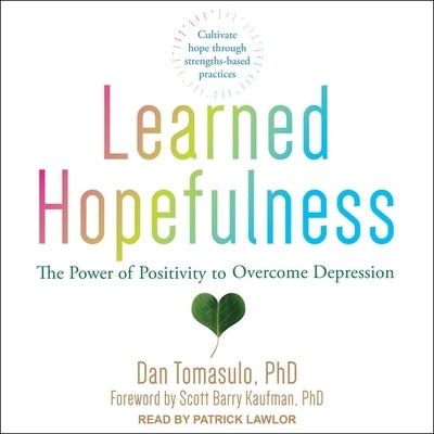 Learned Hopefulness Lib/E: The Power of Positivity to Overcome Depression by Tomasulo, Dan