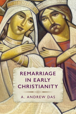 Remarriage in Early Christianity by Das, A. Andrew