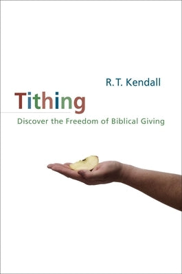 Tithing: Discover the Freedom of Biblical Giving by Kendall, R. T.