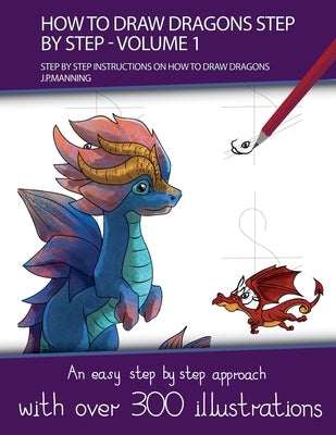 How to Draw Dragons Step by Step - Volume 1 - (Step by step instructions on how to draw dragons) by Manning, J. P.