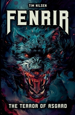 Fenrir - The Terror of Asgard: The story of the most powerful wolf in Norse mythology by Nilsen, Tim