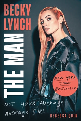 Becky Lynch: The Man: Not Your Average Average Girl by Quin, Rebecca