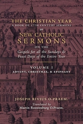 The Christian Year: Vol. 1 (Sermons on the Gospels for Advent, Christmas, and Epiphany) by Rivius, Joseph
