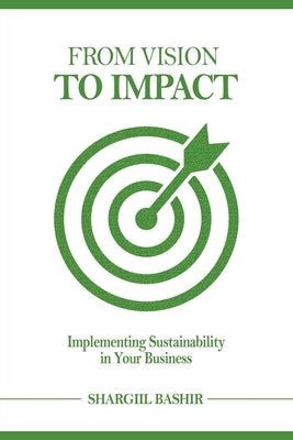 From Vision to Impact: Implementing Sustainability in Your Business by Bashir, Shargiil