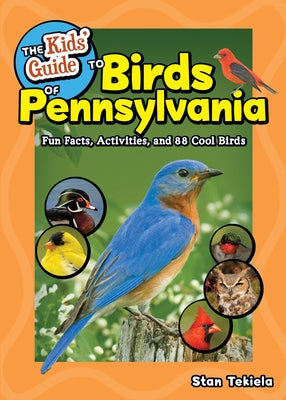The Kids' Guide to Birds of Pennsylvania: Fun Facts, Activities, and 88 Cool Birds by Tekiela, Stan