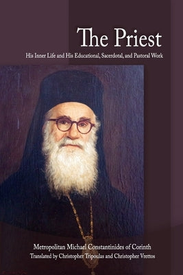 The Priest: His Inner Life and His Educational, Sacerdotal, and Pastoral Work by Constantinides, Michael