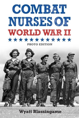 Combat Nurses of World War II: Photo Edition by Blassingame, Wyatt