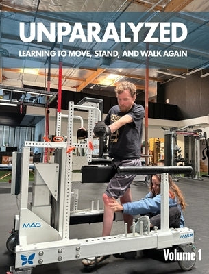 Unparalyzed: Learning to Move Stand and Walk Again Volume 1 by Lefkovitz, Jeffrey Thomas