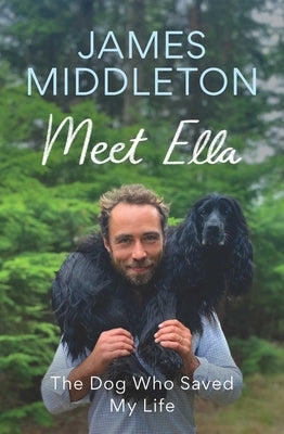 Meet Ella: The Dog Who Saved My Life by Middleton, James