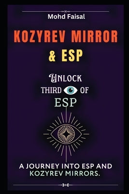 Kozyrev Mirror and ESP: Unlock Third Eye of ESP- A Journey into ESP and Kozyrev Mirrors (Revised) by Faisal, Mohd