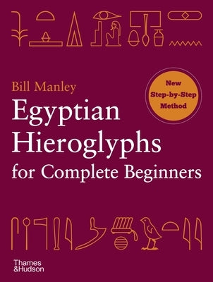 Egyptian Hieroglyphs for Complete Beginners by Manley, Bill