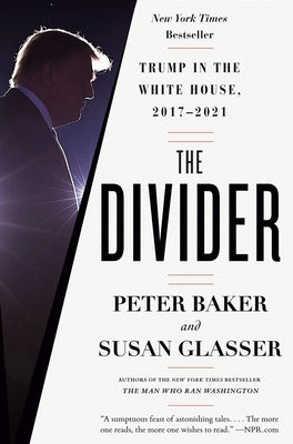 The Divider: Trump in the White House, 2017-2021 by Baker, Peter