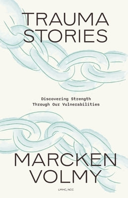 Trauma Stories: Discovering Strength Through Our Vulnerabilities by Volmy, Marcken