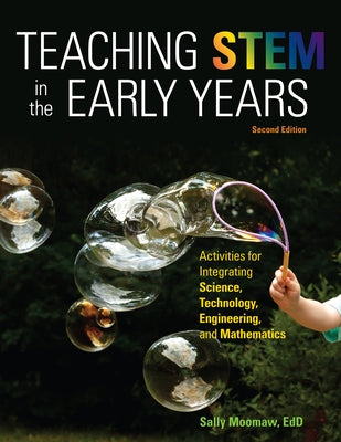 Teaching Stem in the Early Years, 2nd Edition: Activities for Integrating Science, Technology, Engineering, and Mathematics by Moomaw, Sally