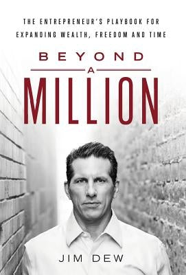 Beyond a Million: The Entrepreneur's Playbook for Expanding Wealth, Freedom and Time by Dew, Jim