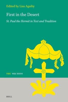 First in the Desert: St. Paul the Hermit in Text and Tradition by Agaiby, Lisa