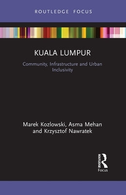 Kuala Lumpur: Community, Infrastructure and Urban Inclusivity by Kozlowski, Marek