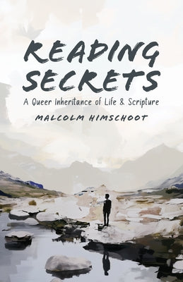 Reading Secrets: A Queer Inheritance of Life and Scripture by Himschoot, Malcolm