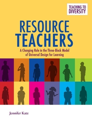 Resource Teachers: A Changing Role in the Three-Block Model of Universal Design for Learning by Katz, Jennifer
