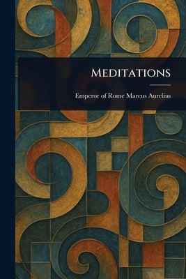 Meditations by Marcus Aurelius, Emperor Of Rome