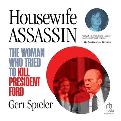 Housewife Assassin: The Woman Who Tried to Kill President Ford by Spieler, Geri