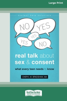 Real Talk About Sex and Consent: What Every Teen Needs to Know [16pt Large Print Edition] by Bradshaw, Cheryl M.