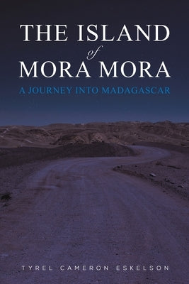 The Island of Mora Mora: A Journey into Madagascar by Eskelson, Tyrel Cameron