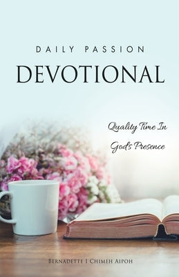 Daily Passion Devotional: Quality Time In God's Presence by Aipoh, Bernadette I. Chimeh