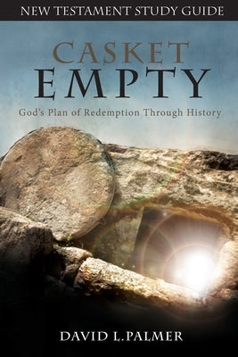 CASKET EMPTY God's Plan of Redemption through History: New Testament Study Guide by Palmer, David L.