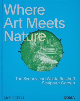 Where Art Meets Nature: The Sydney and Walda Besthoff Sculpture Garden by Editors, Monacelli