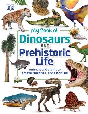 My Book of Dinosaurs and Prehistoric Life: Animals and Plants to Amaze, Surprise, and Astonish! by DK