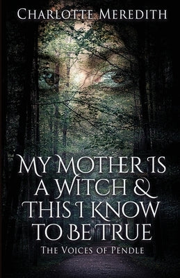 My Mother Is a Witch and This I Know to Be True: The Voices of Pendle by Meredith, Charlotte